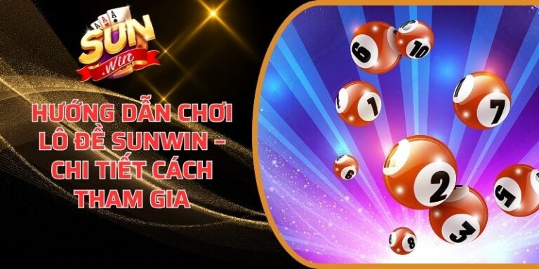 Hướng Dẫn Chơi Lô Đề Sunwin