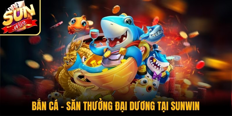 Sunwin taisunwin.pics - Link tải Sun win IOS/APK không bị chặn mới nhất 41 Bắn Cá – Săn thưởng đại dương với đồ họa hấp dẫn tại Sunwin