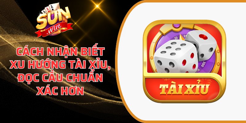 Cách Nhận Biết Xu Hướng Tài Xỉu, Đọc Cầu Chuẩn Xác Hơn 5 Cách nhận biết xu hướng tài xỉu