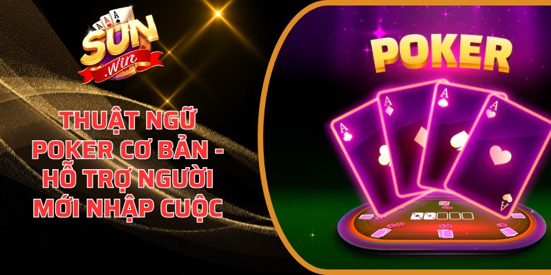 Thuật Ngữ Poker Cơ Bản - Hỗ Trợ Người Mới Nhập Cuộc 2 Thuật ngữ Poker cơ bản